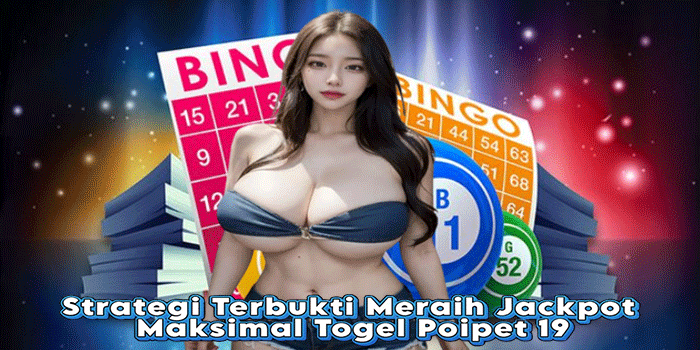 Strategi Terbukti Meraih Jackpot Maksimal Togel Poipet 19
