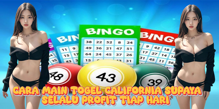 Cara Main Togel California Supaya Selalu Profit Tiap Hari
