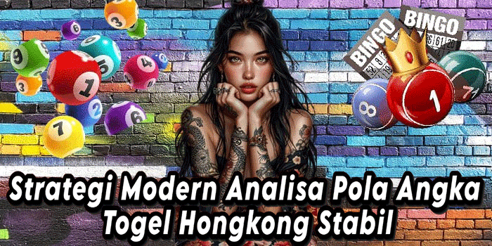 Strategi Modern Analisa Pola Angka Togel Hongkong Stabil