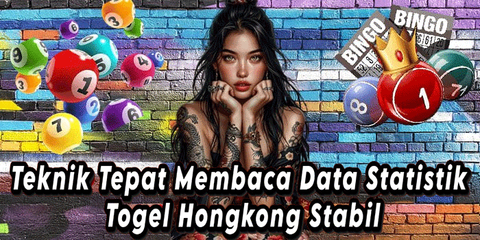 Teknik Tepat Membaca Data Statistik Togel Hongkong Stabil