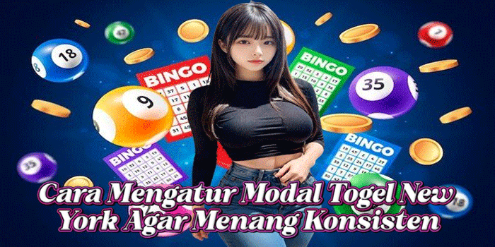 Cara Mengatur Modal Togel New York Agar Menang Konsisten