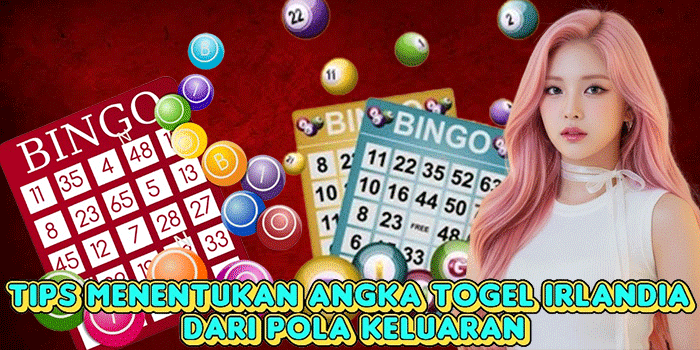 Tips Menentukan Angka Togel Irlandia Dari Pola Keluaran