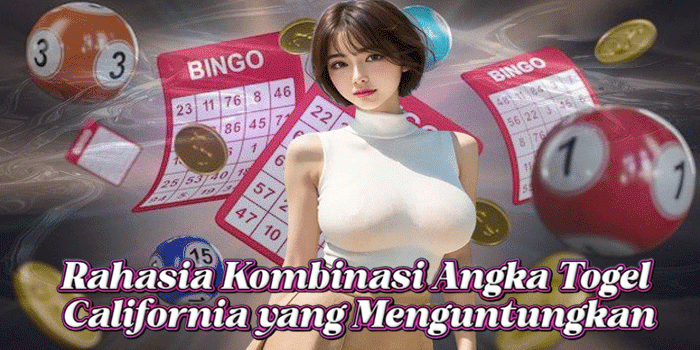 Rahasia Kombinasi Angka Togel California yang Menguntungkan