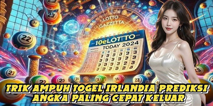 Trik Ampuh Togel Irlandia Prediksi Angka Paling Cepat Keluar