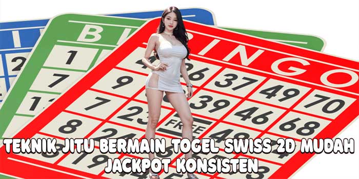 Teknik Jitu Bermain Togel Swiss 2D Mudah Jackpot Konsisten